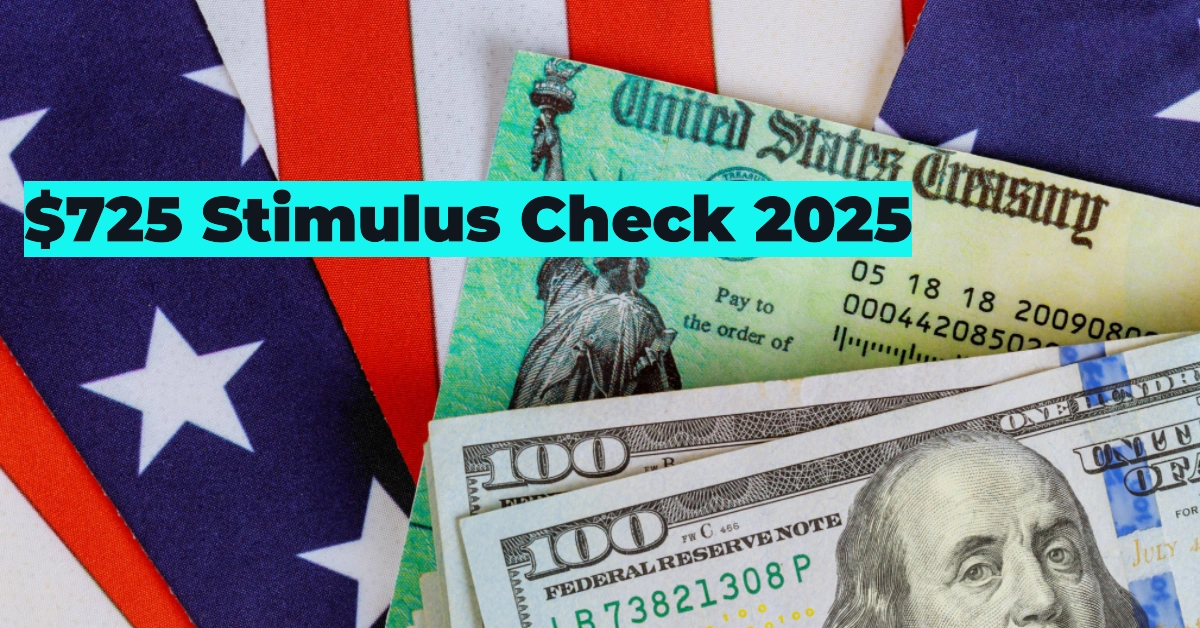 USA $725 Stimulus Check 2025: Payment Dates, Eligibility & How to Claim